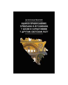 Odnosi pravoslavnih hrišćana i muslimana u Bosni i Hercegovini u Drugom svetskom ratu Aleksandar PraščevićSo cheap